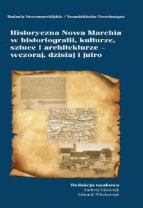 Historyczna Nowa Marchia w historiografii, kulturze, sztuce i architekturze – wczoraj, dzisiaj i ...